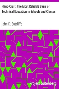 Hand-Craft: The Most Reliable Basis of Technical Education in Schools and Classes by John D. Sutcliffe