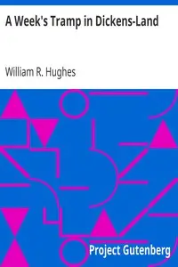 A Week's Tramp in Dickens-Land
Together with Personal Reminiscences of the 'Inimitable Boz' Therein Collected by William R. (William Richard) Hughes