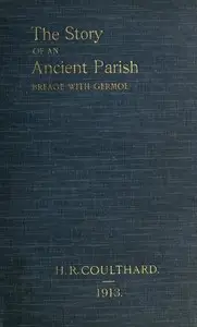The Story of an Ancient Parish: Breage with Germoe
With Some Account of Its Armigers, Worthies and Unworthies, Smugglers and Wreckers, Its Traditions and Superstitions by H. R. Coulthard