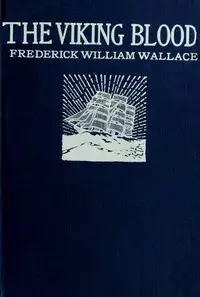 The Viking Blood: A Story of Seafaring by Frederick William Wallace
