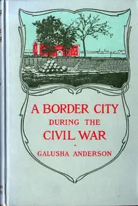 The story of a border city during the Civil War by Galusha Anderson
