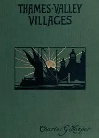 Thames Valley Villages, Volume 2 (of 2) by Charles G. (Charles George) Harper