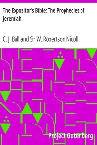 The Expositor's Bible: The Prophecies of Jeremiah
With a Sketch of His Life and Times by C. J. (Charles James) Ball