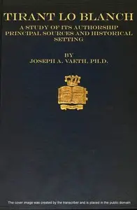 Tirant lo Blanch; a study of its authorship, principal sources and historical setting by Joseph Anthony Vaeth