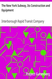 The New York Subway, Its Construction and Equipment by Interborough Rapid Transit Company