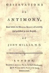 Observations on antimony
Read before the Medical Society of London, and published at their request by John Millar