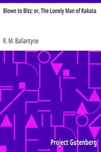 Blown to Bits; or, The Lonely Man of Rakata by R. M. (Robert Michael) Ballantyne
