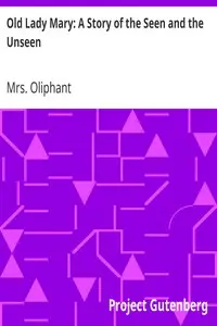 Old Lady Mary: A Story of the Seen and the Unseen by Mrs. (Margaret) Oliphant