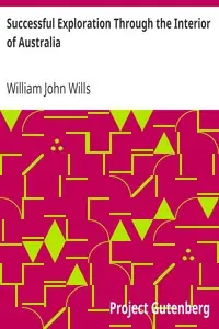 Successful Exploration Through the Interior of Australia
From Melbourne to the Gulf of Carpentaria by William John Wills