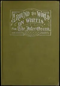 Around the World on Wheels, for The Inter Ocean
The Travels and Adventures in Foreign Lands of Mr. and Mrs. H. Darwin McIlrath by H. Darwin McIlrath