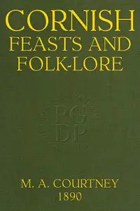 Cornish Feasts and Folk-lore by M. A. (Margaret Ann) Courtney