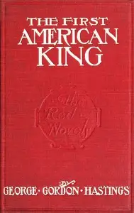 The first American King by George Gordon Hastings