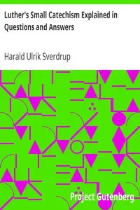 Luther's Small Catechism Explained in Questions and Answers by Harald Ulrik Sverdrup