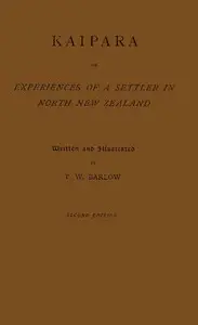 Kaipara; or, experiences of a settler in North New Zealand by P. W. (Peter William) Barlow