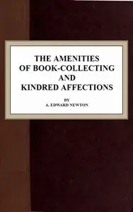 The Amenities of Book-Collecting and Kindred Affections by A. Edward (Alfred Edward) Newton