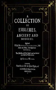 A Collection of Emblemes, Ancient and Moderne
Quickened With Metrical Illustrations, Both Morall and Divine, Etc. by George Wither