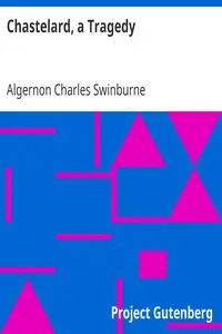 Chastelard, a Tragedy by Algernon Charles Swinburne