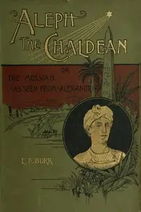 Aleph, the Chaldean; or, the Messiah as Seen from Alexandria by E. F. (Enoch Fitch) Burr
