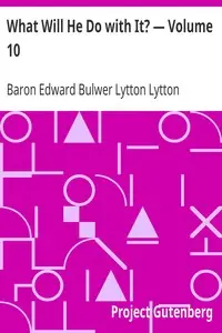 What Will He Do with It? — Volume 10 by Edward Bulwer Lytton Lytton
