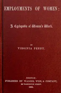 The Employments of Women: A Cyclopædia of Woman's Work by Virginia Penny