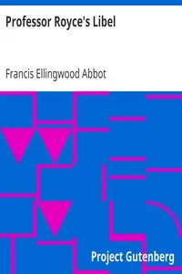 Professor Royce's Libel
A Public Appeal for Redress to the Corporation and Overseers of Harvard University by Francis Ellingwood Abbot
