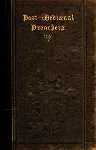 Post-Mediæval Preachers
Some Account of the Most Celebrated Preachers of the 15th, 16th, & 17th Centuries; with outlines of their sermons, and specimens of their style by S. (Sabine) Baring-Gould