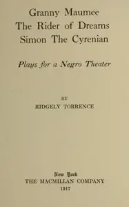 Granny Maumee; The rider of dreams; Simon the Cyrenian : $b Plays for a negro theater by Ridgely Torrence