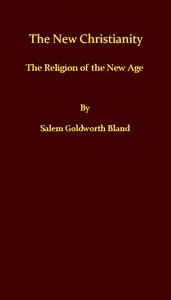 The New Christianity; or, The Religion of the New Age by Salem Goldworth Bland