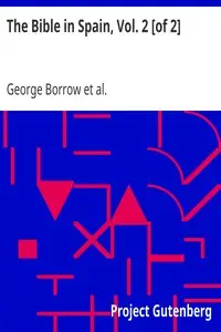 The Bible in Spain, Vol. 2 [of 2]
Or, the Journeys, Adventures, and Imprisonments of an Englishman in an Attempt to Circulate the Scriptures in the Peninsula by George Borrow