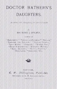 Doctor Hathern's daughters : $b A story of Virginia, in four parts by Mary Jane Holmes