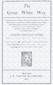 The great white way;
a record of an unusual voyage of discovery, and some romantic love affairs amid strange surroundings by Albert Bigelow Paine