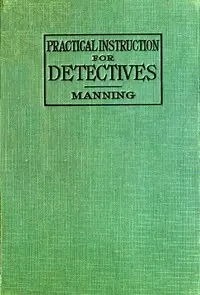 Practical Instruction for Detectives: A Complete Course in Secret Service Study by Emmerson Wain Manning