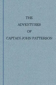 The Adventures of Captain John Patterson
With Notices of the Officers, &c. of the 50th, or Queen's Own Regiment from 1807 to 1821 by John Patterson