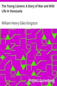 The Young Llanero: A Story of War and Wild Life in Venezuela by William Henry Giles Kingston