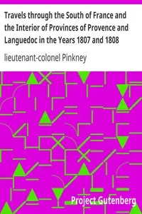 Travels through the South of France and the Interior of Provinces of Provence and Languedoc in the Years 1807 and 1808 by lieutenant-colonel (Ninian) Pinkney