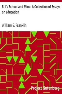 Bill's School and Mine: A Collection of Essays on Education by William S. (William Suddards) Franklin