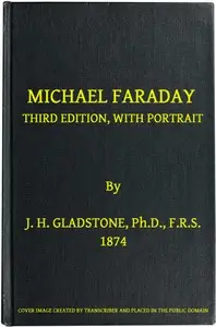 Michael Faraday
Third Edition, with Portrait by J. H. (John Hall) Gladstone