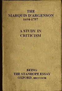 The Marquis D'Argenson: A Study in Criticism
Being the Stanhope Essay: Oxford, 1893 by Arthur Ogle