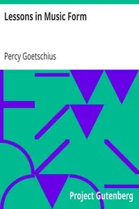 Lessons in Music Form
A Manual of Analysis of All the Structural Factors and Designs Employed in Musical Composition by Percy Goetschius
