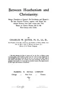 Between Heathenism and Christianity
Being a translation of Seneca's De Providentia, and Plutarch's De sera numinis vindicta, together with notes, additional extracts from these writers and two essays on Graeco-Roman life in the first century after Christ. by Charles William Super