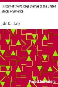 History of the Postage Stamps of the United States of America by John K. (John Kerr) Tiffany