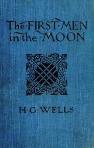 The First Men in the Moon by H. G. Wells
