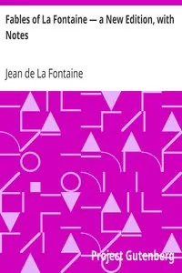 Fables of La Fontaine — a New Edition, with Notes by Jean de La Fontaine