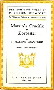 Marzio's Crucifix, and Zoroaster by F. Marion (Francis Marion) Crawford