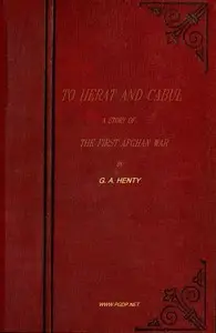 To Herat and Cabul: A Story of the First Afghan War by G. A. (George Alfred) Henty