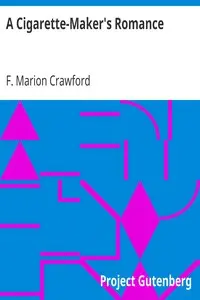 A Cigarette-Maker's Romance by F. Marion (Francis Marion) Crawford