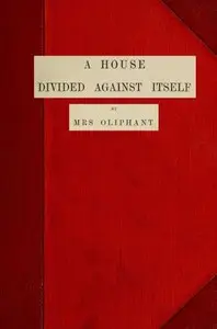 A House Divided Against Itself (Complete) by Mrs. (Margaret) Oliphant