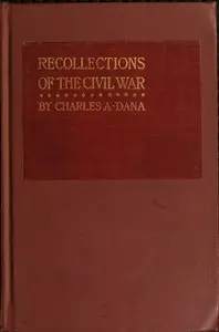 Recollections of the Civil War
With the Leaders at Washington and in the Field in the Sixties by Charles A. (Charles Anderson) Dana