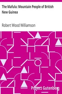 The Mafulu: Mountain People of British New Guinea by Robert Wood Williamson