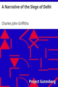 A Narrative of the Siege of Delhi
With an Account of the Mutiny at Ferozepore in 1857 by Charles John Griffiths